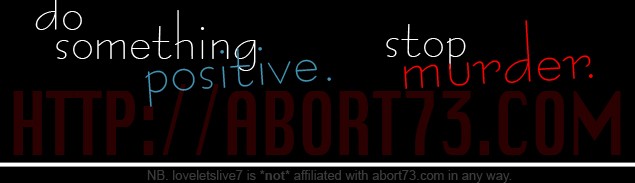 Do something positive. Stop Murder. abort73.com